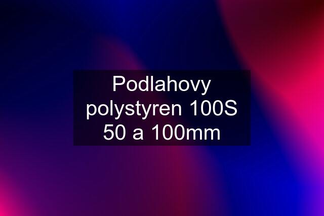 Podlahovy polystyren 100S 50 a 100mm