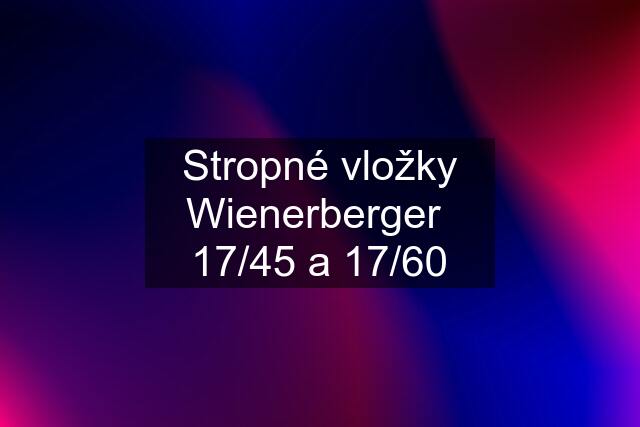 Stropné vložky Wienerberger  17/45 a 17/60