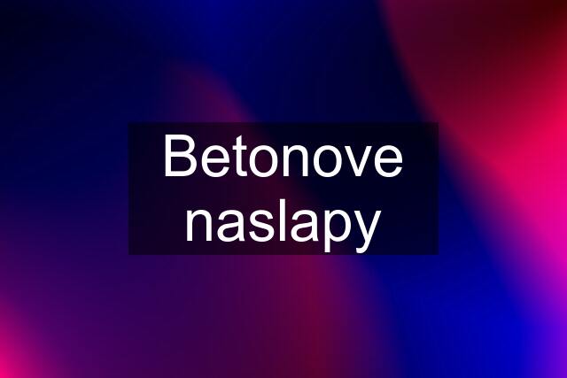 Betonove naslapy