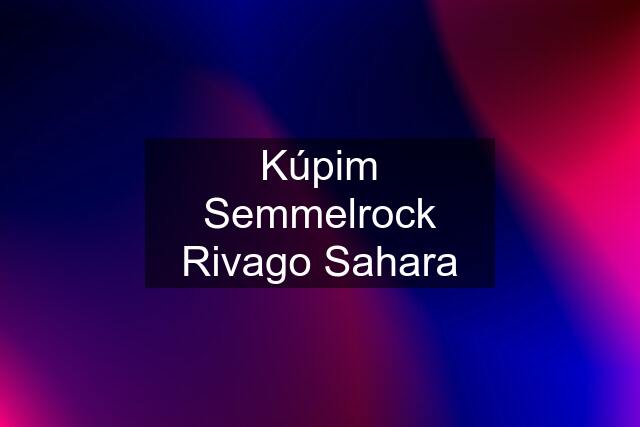 Kúpim Semmelrock Rivago Sahara