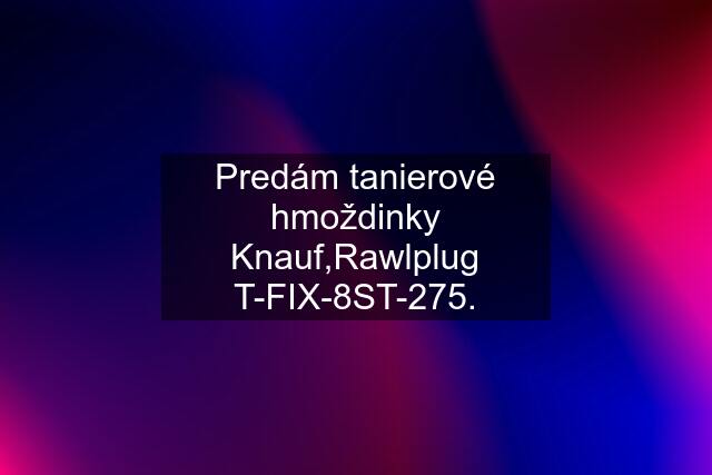 Predám tanierové hmoždinky Knauf,Rawlplug T-FIX-8ST-275.