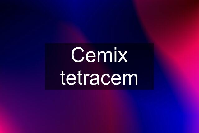 Cemix tetracem