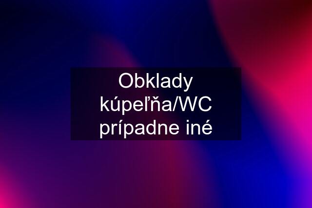 Obklady kúpeľňa/WC prípadne iné