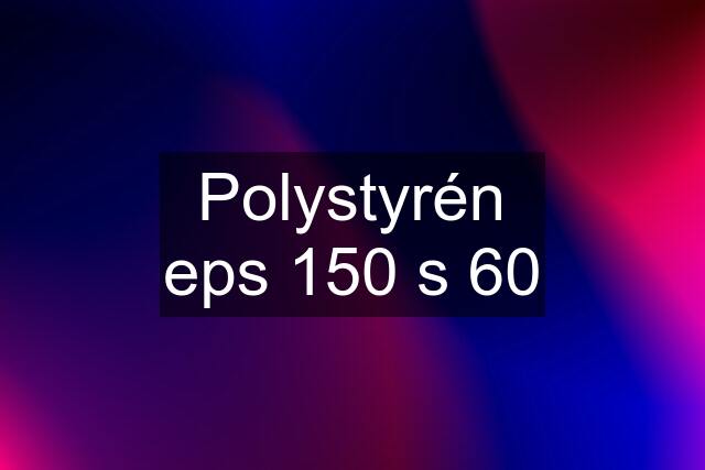 Polystyrén eps 150 s 60