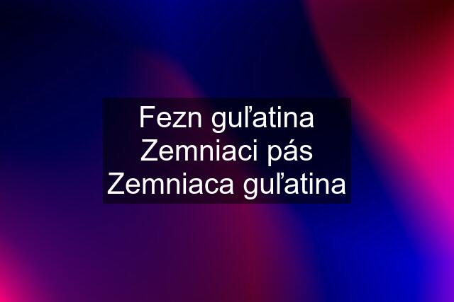 Fezn guľatina Zemniaci pás Zemniaca guľatina