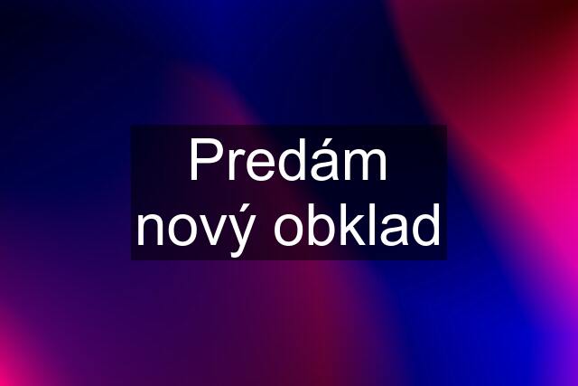 Predám nový obklad