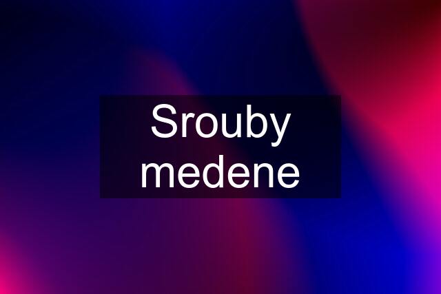 Srouby medene