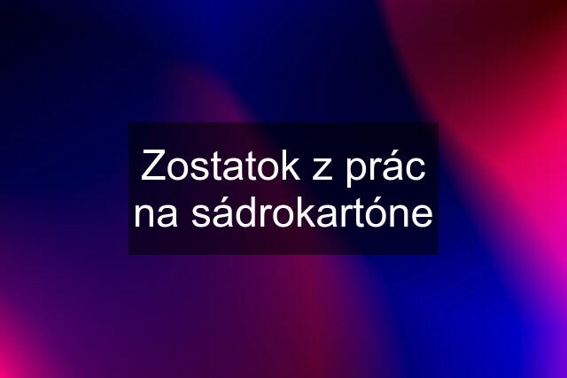 Zostatok z prác na sádrokartóne