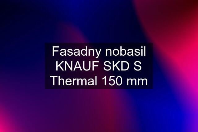 Fasadny nobasil KNAUF SKD S Thermal 150 mm