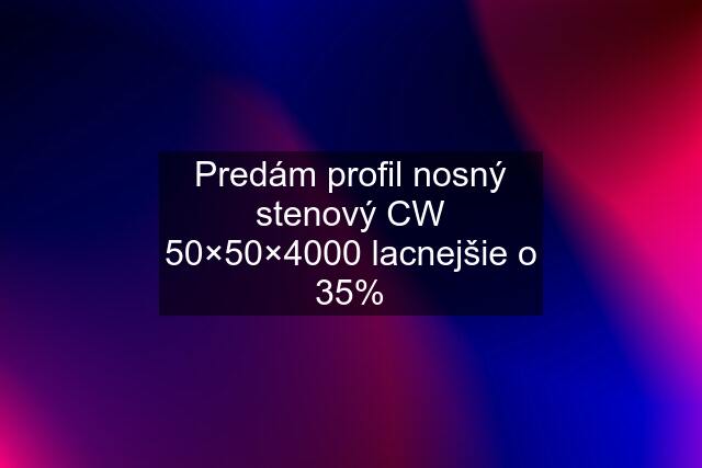 Predám profil nosný stenový CW 50×50×4000 lacnejšie o 35%