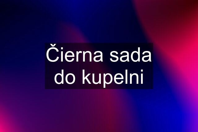 Čierna sada do kupelni