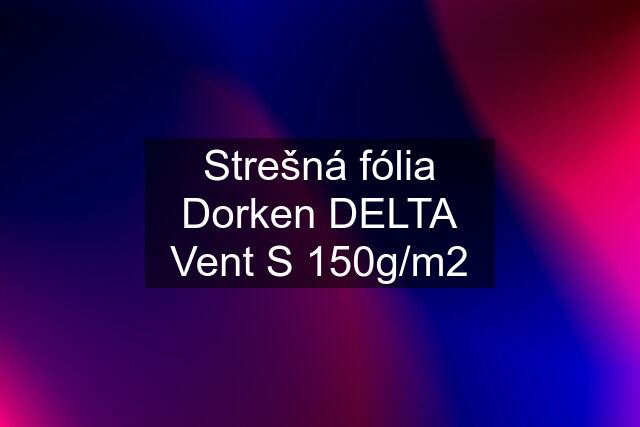 Strešná fólia Dorken DELTA Vent S 150g/m2