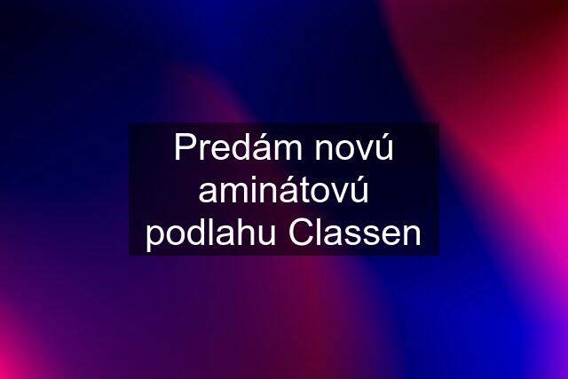 Predám novú aminátovú podlahu Classen