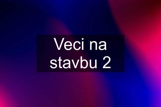 Veci na stavbu 2