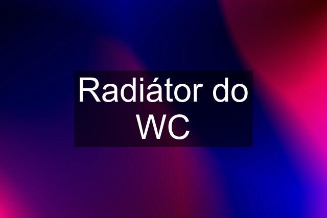 Radiátor do WC