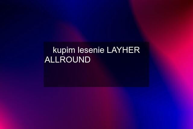 kupim lesenie LAYHER ALLROUND        ✅       ✅       ✅