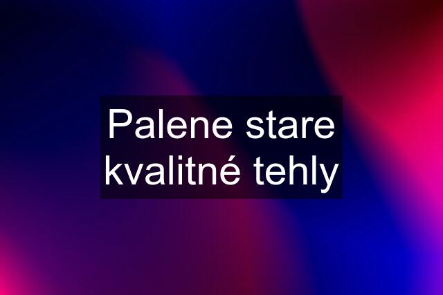 Palene stare kvalitné tehly