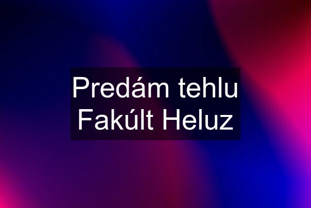 Predám tehlu Fakúlt Heluz