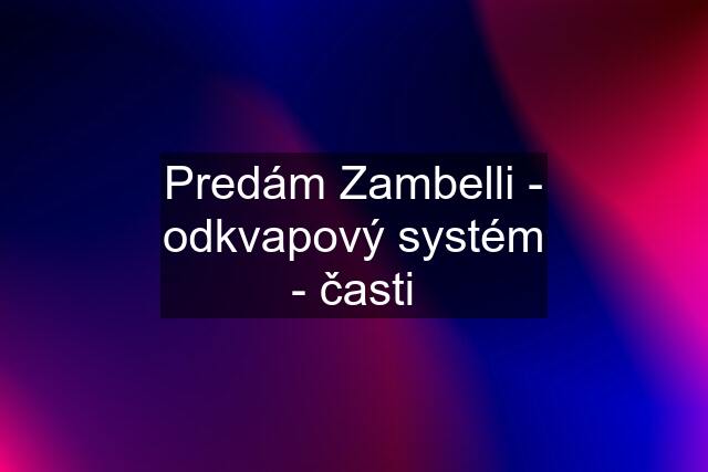 Predám Zambelli - odkvapový systém - časti