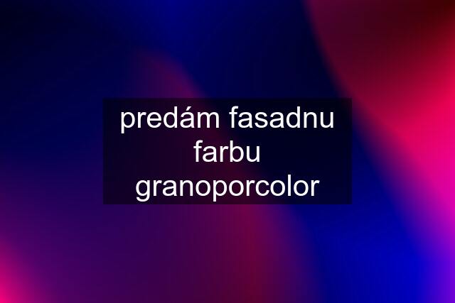 predám fasadnu farbu granoporcolor