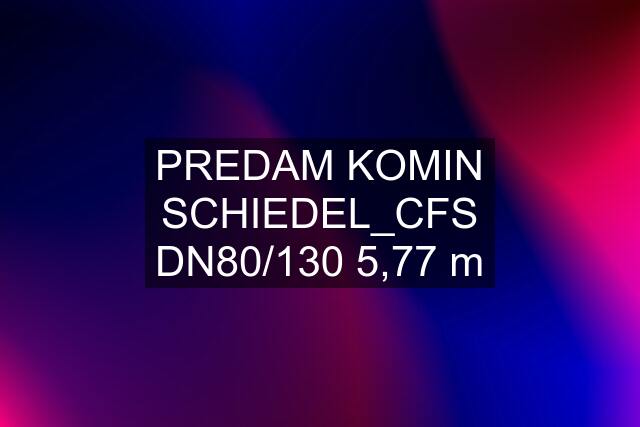 PREDAM KOMIN SCHIEDEL_CFS DN80/130 5,77 m