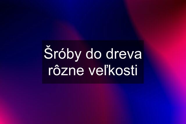 Šróby do dreva rôzne veľkosti