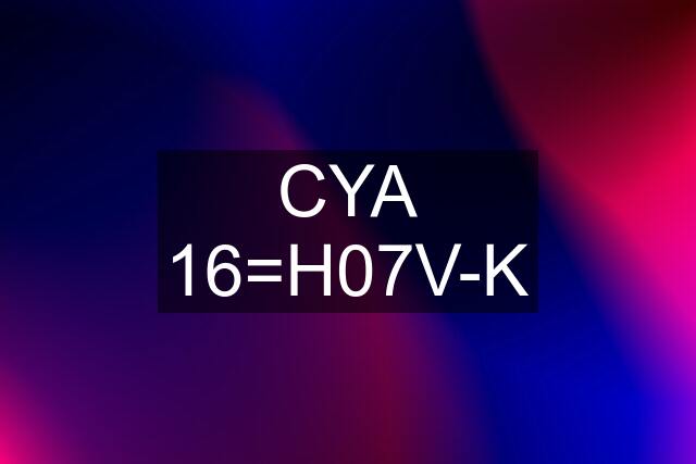 CYA 16=H07V-K