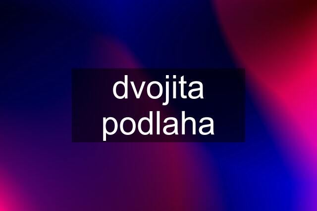 dvojita podlaha