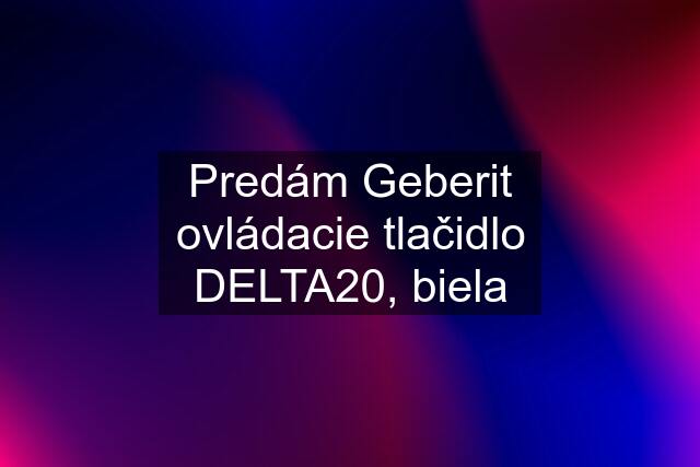 Predám Geberit ovládacie tlačidlo DELTA20, biela