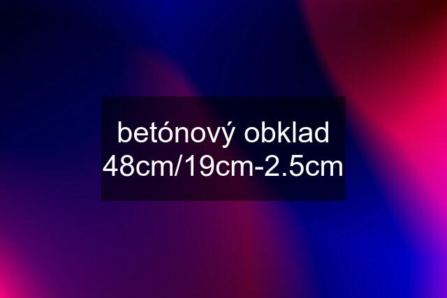 betónový obklad 48cm/19cm-2.5cm