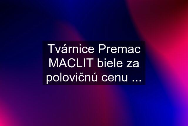 Tvárnice Premac MACLIT biele za polovičnú cenu ...