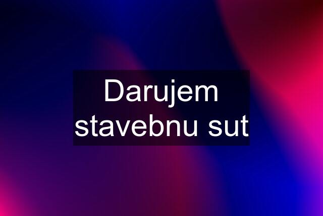 Darujem stavebnu sut