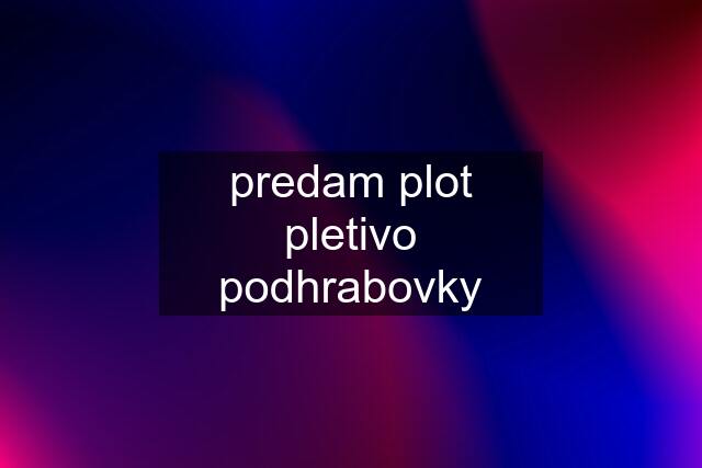 predam plot pletivo podhrabovky