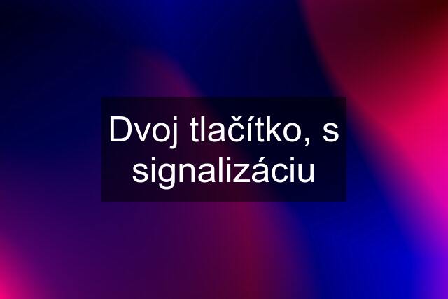 Dvoj tlačítko, s signalizáciu