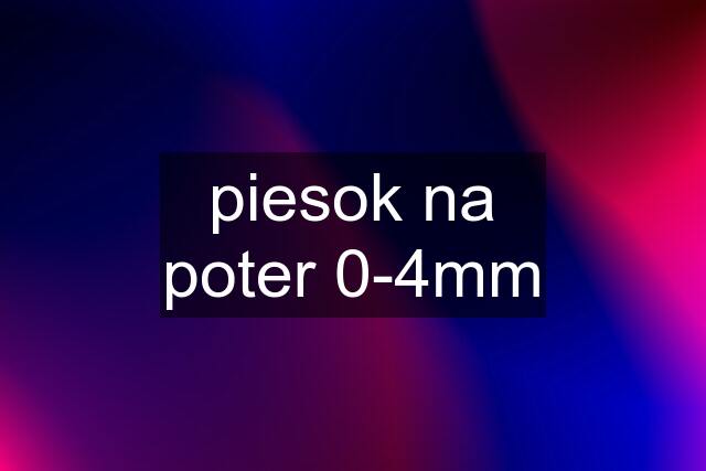 piesok na poter 0-4mm