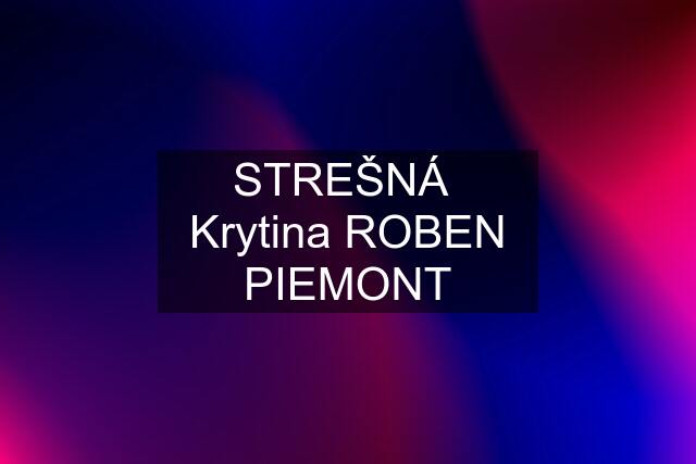 STREŠNÁ  Krytina ROBEN PIEMONT