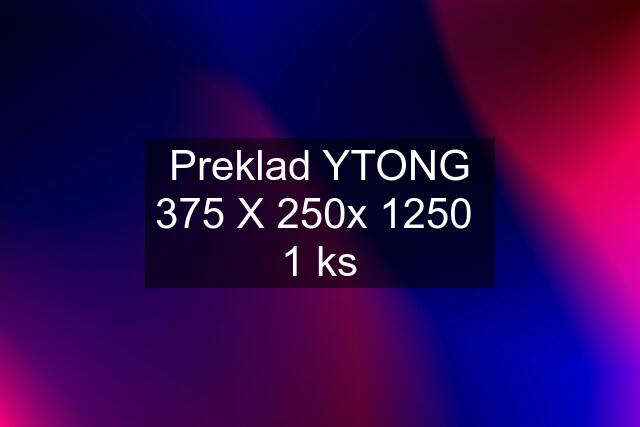 Preklad YTONG 375 X 250x 1250  1 ks