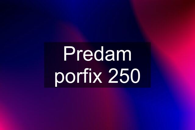 Predam porfix 250