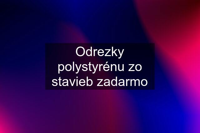 Odrezky polystyrénu zo stavieb zadarmo