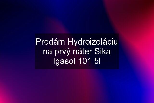 Predám Hydroizoláciu na prvý náter Sika Igasol 101 5l