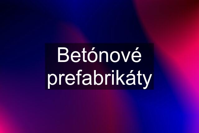 Betónové prefabrikáty