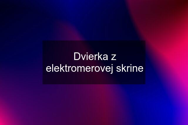 Dvierka z elektromerovej skrine