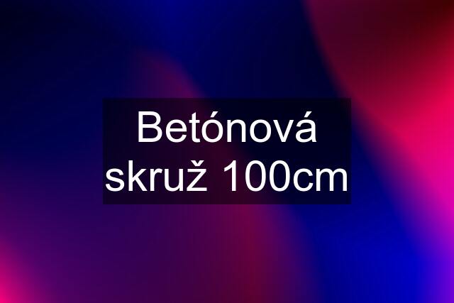 Betónová skruž 100cm