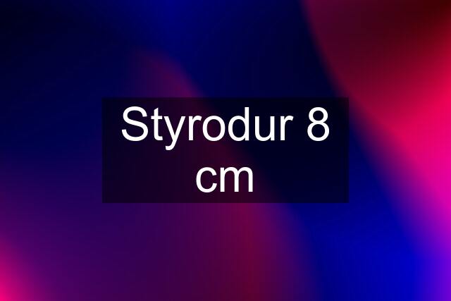 Styrodur 8 cm