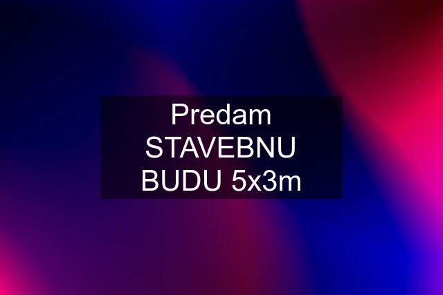 Predam STAVEBNU BUDU 5x3m