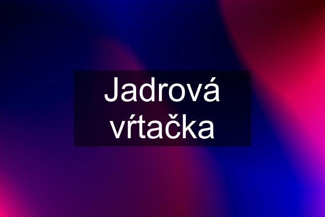 Jadrová vŕtačka