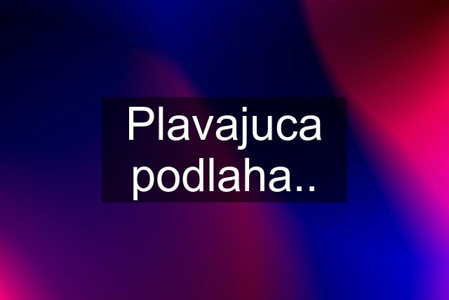 Plavajuca podlaha..