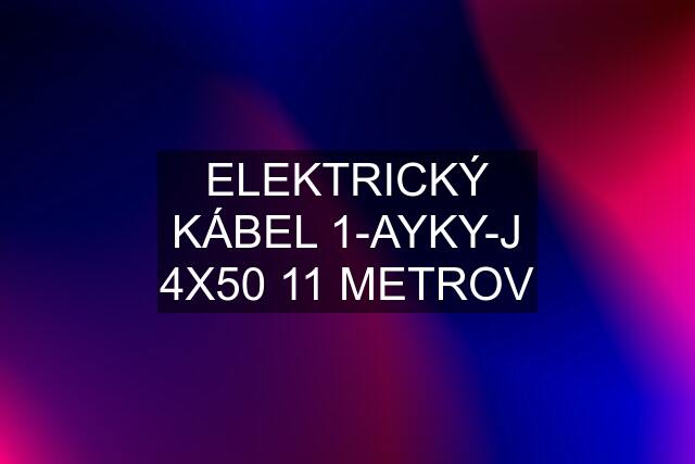 ELEKTRICKÝ KÁBEL 1-AYKY-J 4X50 11 METROV