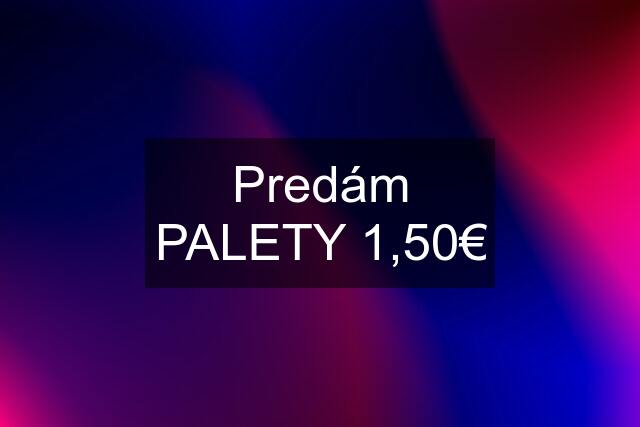 Predám PALETY 1,50€