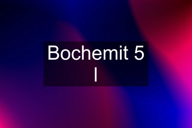 Bochemit 5 l